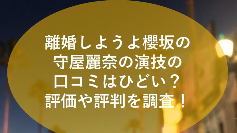 離婚しようよ櫻坂の守屋麗奈の演技の口コミはひどい？評価や評判を調査！